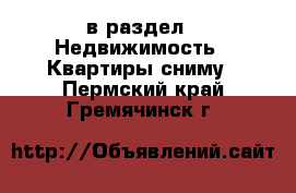  в раздел : Недвижимость » Квартиры сниму . Пермский край,Гремячинск г.